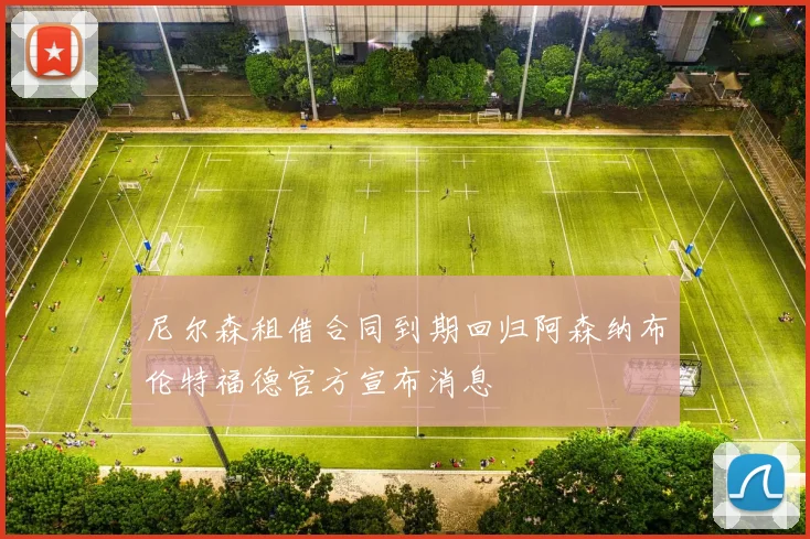 尼尔森租借合同到期回归阿森纳布伦特福德官方宣布消息