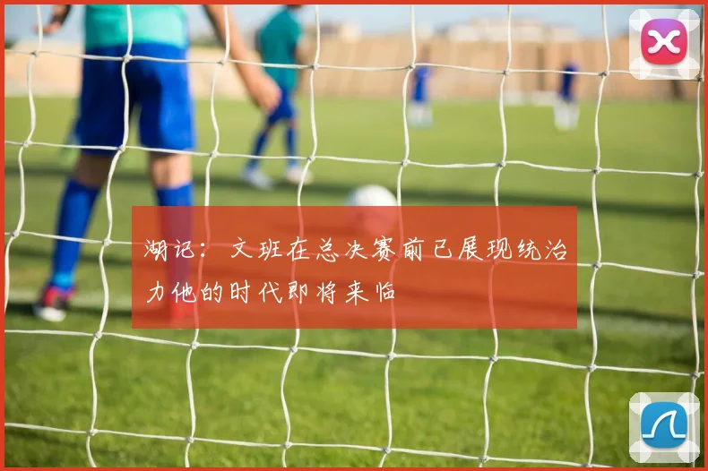 湖记：文班在总决赛前已展现统治力他的时代即将来临