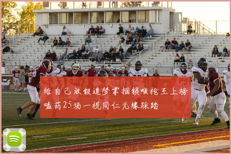 给自己放假追梦掌掴锁喉枪王上榜嗑药25场一视同仁无缘踩踏